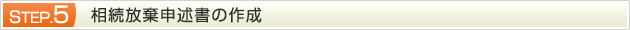 STEP.5 相続放棄申述書の作成