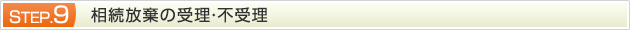 STEP.9 相続放棄の受理・不受理