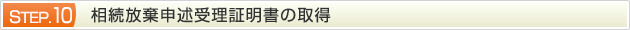 STEP.10 相続放棄申述受理証明書の取得